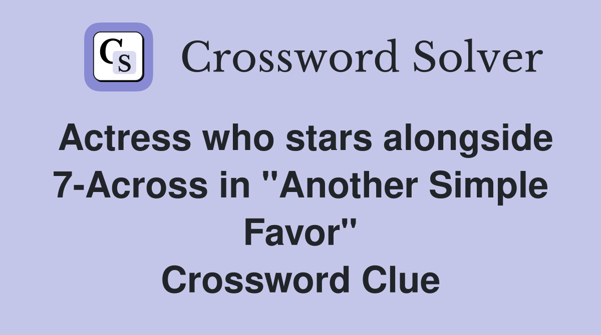 Actress who stars alongside 7Across in "Another Simple Favor